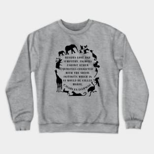 Charles Darwin  quote: Besides love and sympathy, animals exhibit other qualities connected with the social instincts, which in us would be called moral; Crewneck Sweatshirt